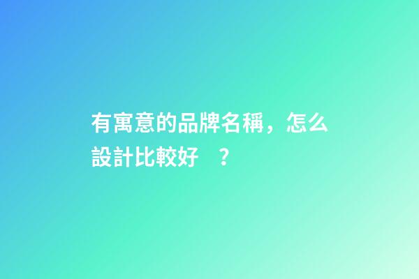 有寓意的品牌名稱，怎么設計比較好？